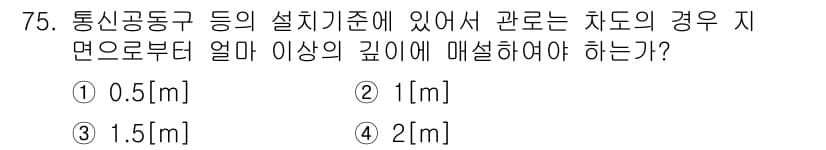 정보통신산업기사 2020년 75번 - 통신공동구의 설치 기준에 따르면, 차도의 경우 지면부터 최소 1m 이상의... 에 관한 핵심 기출문제