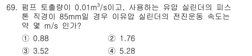 건설기계설비산업기사 2020년 69번 - 유량은 0.01 m³/s로 주어지고, 피스톤 직경이 85mm일 때 유압 ... 에 관한 핵심 기출문제