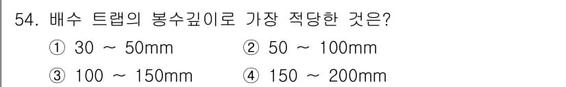 공조냉동기계산업기사 2020년 54번 - 배수 트랩의 봉수 깊이는 일반적으로 50mm에서 100mm 범위가 적당합... 에 관한 핵심 기출문제