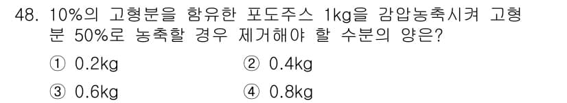 식품산업기사(구) 2020년 48번 - 포도주스 1kg에서 10%의 고형분은 0.1kg입니다. 이를 감압농축시켜... 에 관한 핵심 기출문제