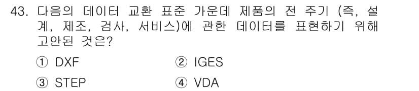 컴퓨터응용가공산업기사 2020년 43번 - 정답인 '3. STEP'은 제품 전 주기 데이터(설계, 제조, 검사, 서... 에 관한 핵심 기출문제