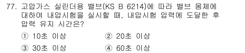 누설비파괴검사기사 2020년 77번 - 고압가스 실린더용 밸브(KS B 6214)에 따르면, 내압시험을 실시할 ... 에 관한 핵심 기출문제