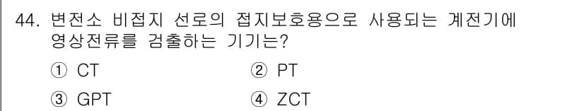 신재생에너지발전설비기사(구) 2020년 44번 - 변전소 비접지 선로의 접지 보호용으로 사용되는 계전기는 ZCT입니다. Z... 에 관한 핵심 기출문제