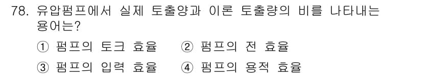 일반기계기사 2020년 78번 - 유압펌프에서 실제 토출량과 이론 토출량의 비를 나타내는 용어는 '펌프의 ... 에 관한 핵심 기출문제