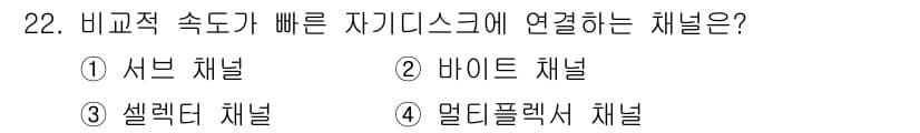 컴퓨터시스템기사(B형) 2020년 22번 - 셀렉터 채널은 비교적 빠른 속도로 자기도스를 연결하는 방식을 제공합니다.... 에 관한 핵심 기출문제