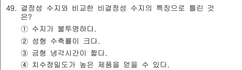 금형제작기능장 2017년 49번 - 비결정성 수지는 결정성 수지와 비교하여 수지의 구조가 불투명하고, 성형 ... 에 관한 핵심 기출문제