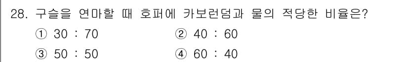 귀금속가공산업기사 2016년 28번 - 구슬을 연마할 때 카보런덤과 물의 적당한 비율은 1:1인 50:50입니다... 에 관한 핵심 기출문제