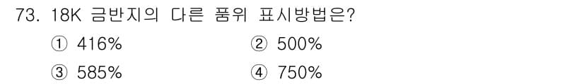 귀금속가공산업기사 2016년 73번 - 18K 금은 75%의 순금이 포함되어 있습니다. 이를 비율로 나타내면 7... 에 관한 핵심 기출문제