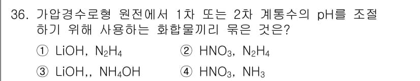 원자력기사 2015년 36번 - 가압 경수로에서 1차 또는 2차 계통의 pH 조절을 위해서는 산과 염기가... 에 관한 핵심 기출문제