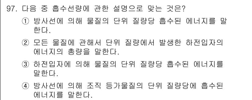 원자력기사 2017년 97번 - 문제에서 요구하는 '흡수선량'은 방사선에 의해 물질이 획득한 에너지를 표... 에 관한 핵심 기출문제