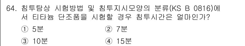 침투비파괴검사기사(구) 2021년 64번 - 침투탐상 시험은 티타늄 단조품의 경우 10분이 소요됩니다. 이는 KS B... 에 관한 핵심 기출문제