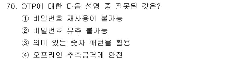 정보보안기사 2017년 70번 - 정답 '3'은 OTP(일회용 비밀번호)의 보안 원칙에 어긋납니다. OTP... 에 관한 핵심 기출문제