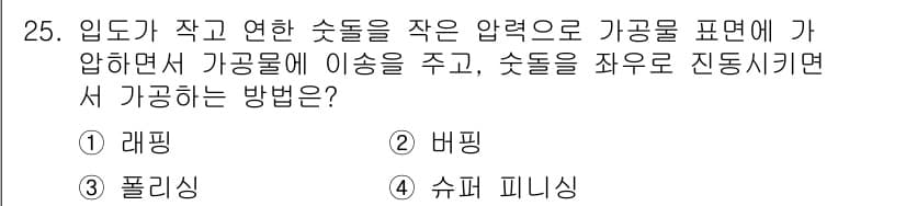 기계설계기사 2021년 25번 - 문제에서 묘사한 방식은 '슈퍼 피니싱'입니다. 이는 작은 입도의 연마제나... 에 관한 핵심 기출문제