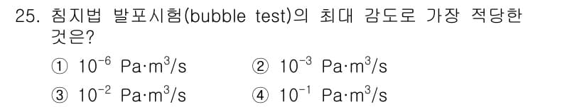 누설비파괴검사기사(구) 2021년 25번 - 침지법 발포시험(bubble test)의 최대 감도는 10⁻⁶ Pa·m³... 에 관한 핵심 기출문제