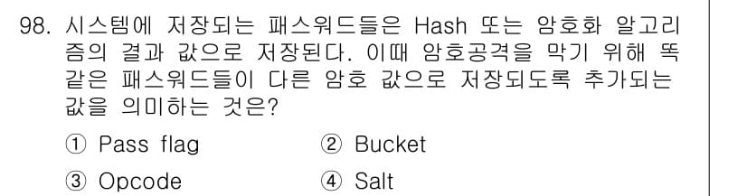 정보처리기사 2021년 98번 - . Salt

Salt는 해시 충돌을 방지하기 위해 패스워드에 추가되는 ... 에 관한 핵심 기출문제