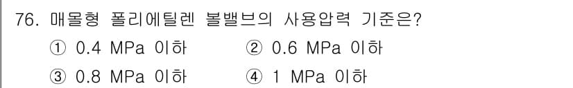 가스기사 2021년 76번 - 메몰형 플리엘렌 볼밸브의 사용압력 기준은 일반적으로 0.4 MPa 이하입... 에 관한 핵심 기출문제