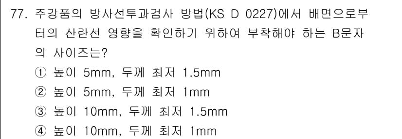 방사선비파괴검사기사(구) 2021년 78번 - 주강도 방사선투과검사에서 부착해야 하는 B문자의 사이즈는 검사의 정확성과... 에 관한 핵심 기출문제