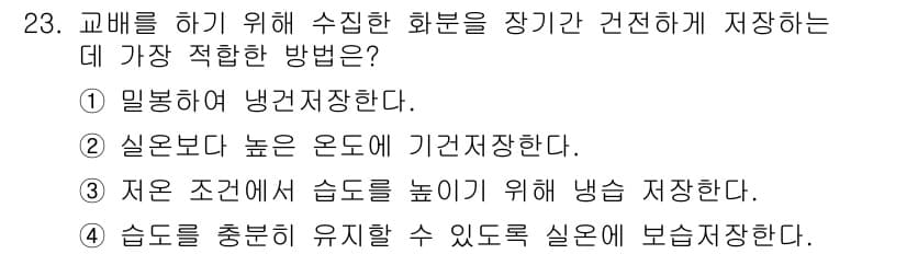 임업종묘기사 2016년 23번 - . 

냉건저장법은 화분의 수분을 조절하여 포장된 상태에서 저장기간을 연... 에 관한 핵심 기출문제