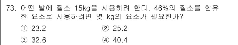 임업종묘기사 2018년 73번 - 질소 함유량이 46%인 비료를 사용하여 15kg의 질소를 얻으려면, 필요... 에 관한 핵심 기출문제