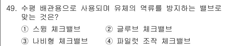 설비보전기사(구) 2019년 49번 - . 수윙 체크밸브는 유체가 한 방향으로만 흐르도록 하여 역류를 방지하는 ... 에 관한 핵심 기출문제