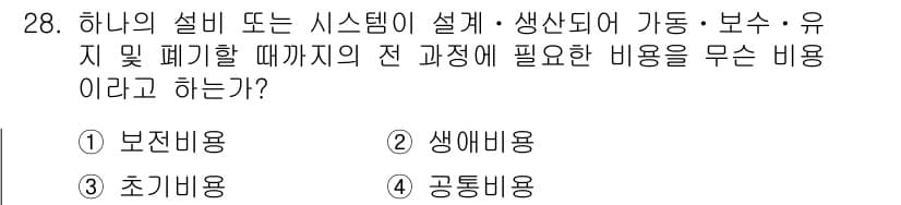 설비보전기사 2019년 28번 - 설비 또는 시스템이 가동되기까지 필요한 모든 비용을 포함하는 항목은 생애... 에 관한 핵심 기출문제