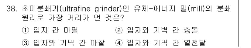 화공기사(구) 2020년 38번 - 초미분쇄기에서 유체의 분쇄 원리에 따르면, 입자와 입자 간의 충돌이 주요... 에 관한 핵심 기출문제