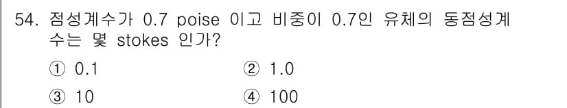 일반기계기사 2022년 54번 - 점성계수(0.7 poise)를 밀도(0.7 g/cm³)로 나누어 동점성을... 에 관한 핵심 기출문제
