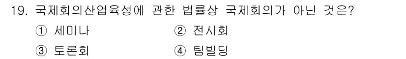컨벤션기획사_2급(구) 2019년 19번 - 정답은 4번 팀빌딩입니다. 국제회의의 종류에는 세미나, 전시회, 토론회가... 에 관한 핵심 기출문제