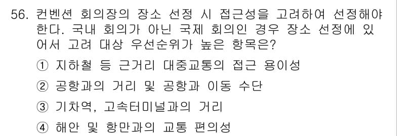 컨벤션기획사_2급 2022년 56번 - . 

컨벤션 시설의 접근성은 참가자 편의를 위한 필수 요소로, 공항과의... 에 관한 핵심 기출문제