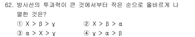 산업위생관리기사 2022년 64번 - 방사선의 투과력은 γ선 > β선 > α선 순으로 큰 차이를 보입니다. 즉... 에 관한 핵심 기출문제