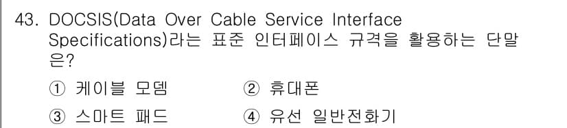 정보통신기사(구) 2017년 43번 - . 케이블 모뎀  
DOCSIS는 케이블 모뎀과의 커뮤니케이션을 위한 기... 에 관한 핵심 기출문제