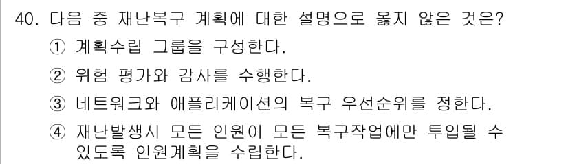 정보통신기사 2018년 40번 - 재난발생 시 모든 인원이 모든 복구작업에만 투입될 수 있도록 하는 것은 ... 에 관한 핵심 기출문제