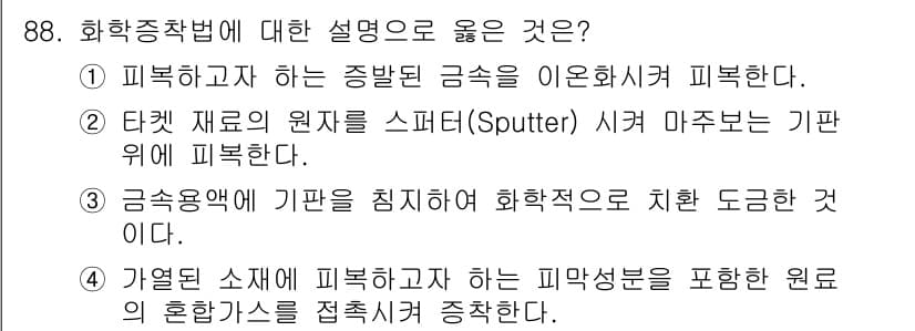 금속재료기사 2022년 88번 - 화학증착법은 기판 위에 원자나 분자를 증착하는 과정으로, 원자스퍼터링 등... 에 관한 핵심 기출문제