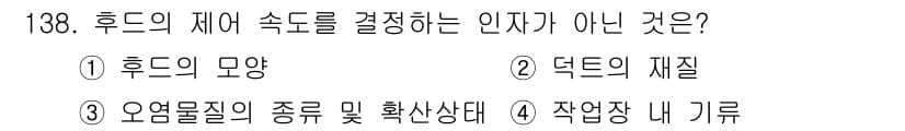 연구실안전관리사 2022년 138번 - 정답은 2. 덕트의 재질이다. 
후드의 제어 속도는 후드의 모양, 오염물... 에 관한 핵심 기출문제
