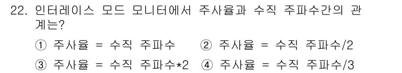 PC정비사_1급 2022년 22번 - 주식 주파수와 수직 주파수는 인터레이스 모드에서 밀접한 관계를 맺습니다.... 에 관한 핵심 기출문제