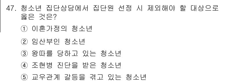 청소년상담사_3급(1교시)(구) 2024년 47번 - 청소년 집단상담에서 제일 먼저 고려해야 할 대상은 "왕따를 당하고 있는 ... 에 관한 핵심 기출문제
